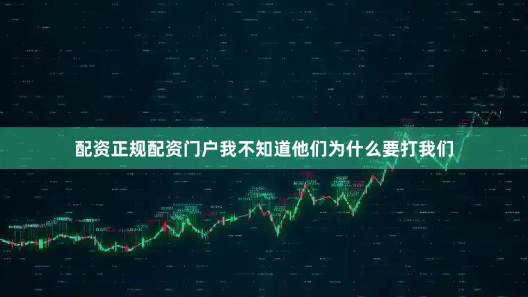 配资正规配资门户我不知道他们为什么要打我们