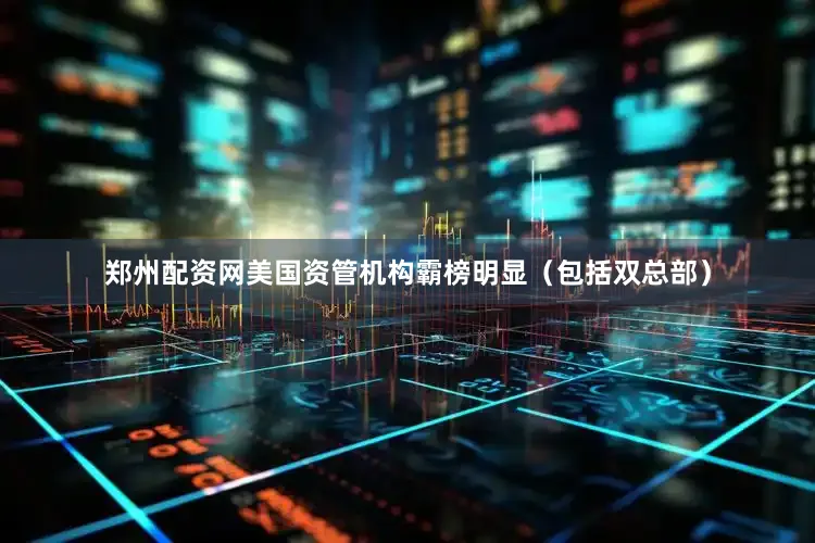 郑州配资网美国资管机构霸榜明显（包括双总部）