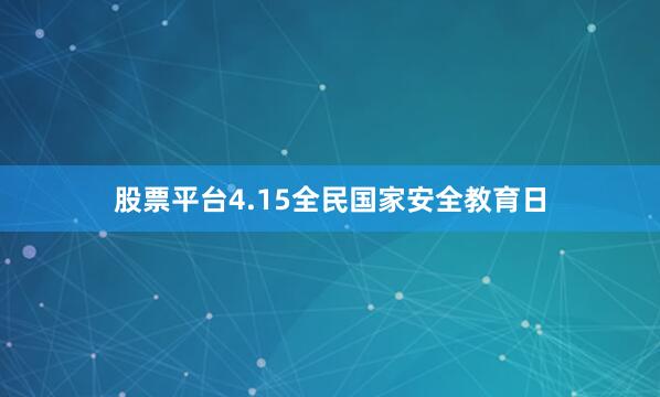 股票平台4.15全民国家安全教育日