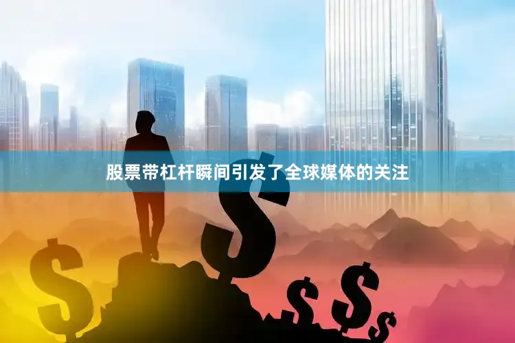 股票带杠杆瞬间引发了全球媒体的关注