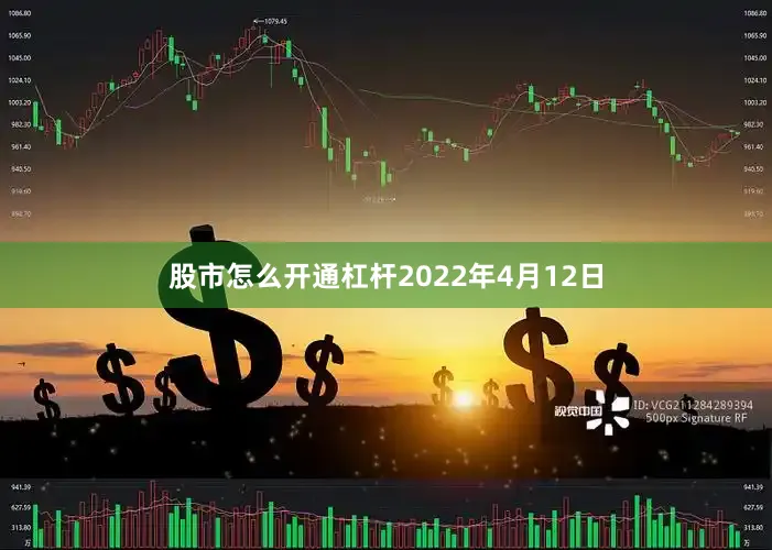 股市怎么开通杠杆2022年4月12日