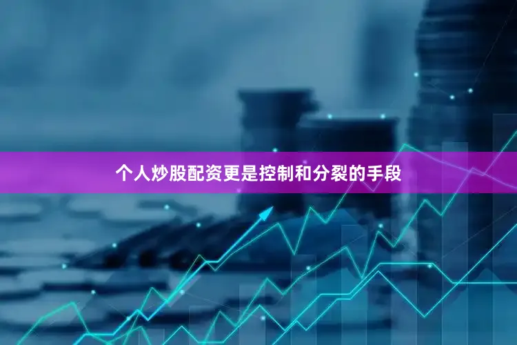 个人炒股配资更是控制和分裂的手段