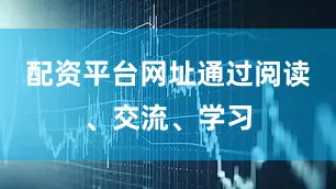 配资平台网址通过阅读、交流、学习