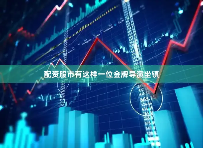 配资股市有这样一位金牌导演坐镇