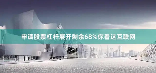 申请股票杠杆展开剩余68%你看这互联网